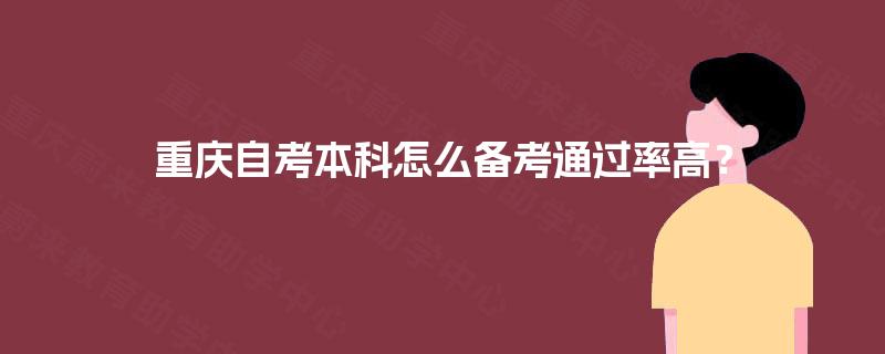 重庆自考本科怎么备考通过率高? 重庆自考本科怎么备考通过率高?