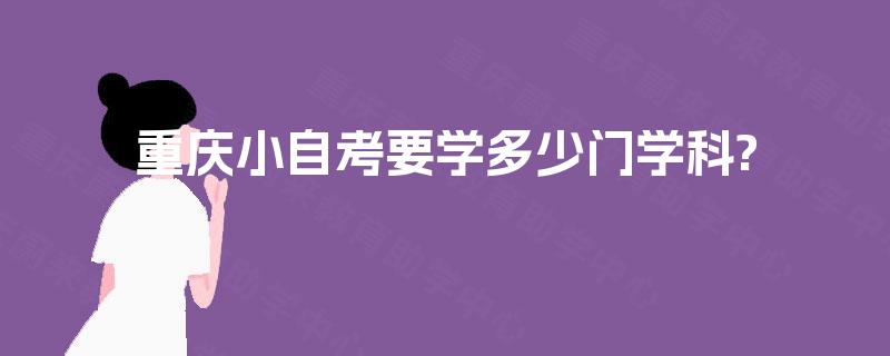 重庆小自考要学多少门学科?