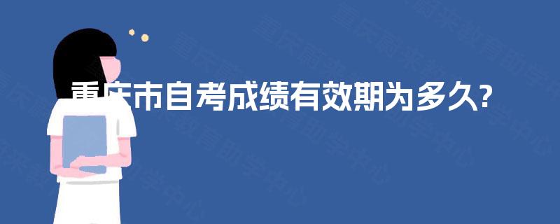 重庆市自考成绩有效期为多久?