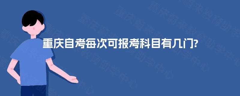 重庆自考每次可报考科目有几门?