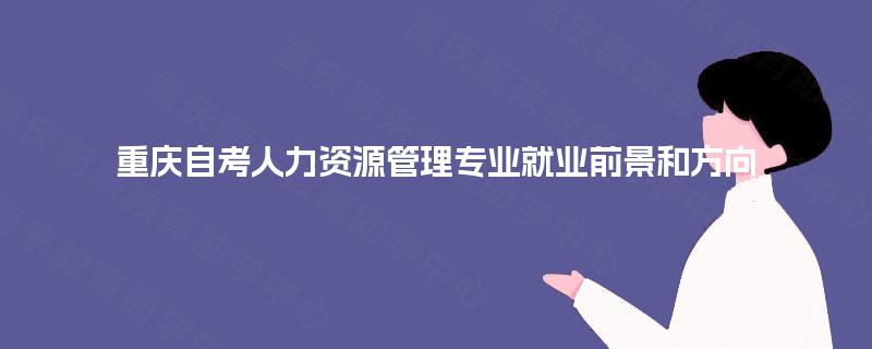 重庆自考人力资源管理专业就业前景和方向