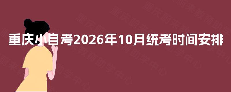 重庆小自考2026年10月统考时间安排