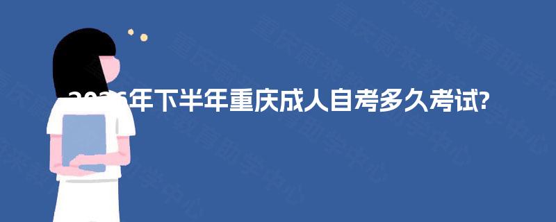 2026年下半年重庆成人自考多久考试? 2026年下半年重庆成人自考多久考试?