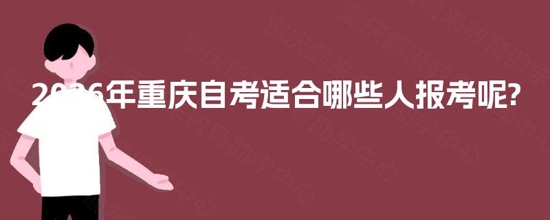 2026年重庆自考适合哪些人报考呢?