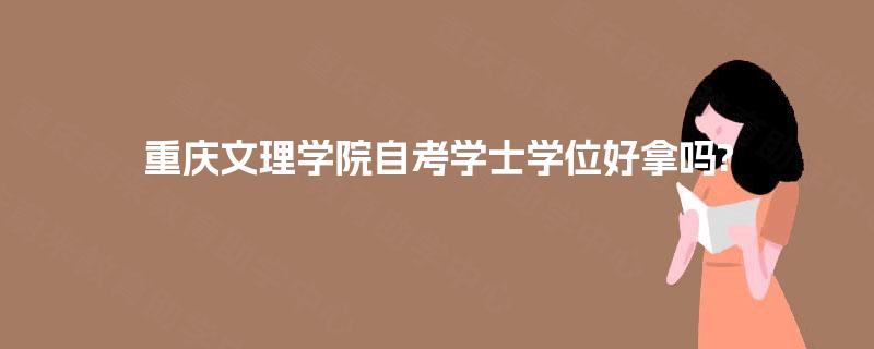 重庆文理学院自考学士学位好拿吗?