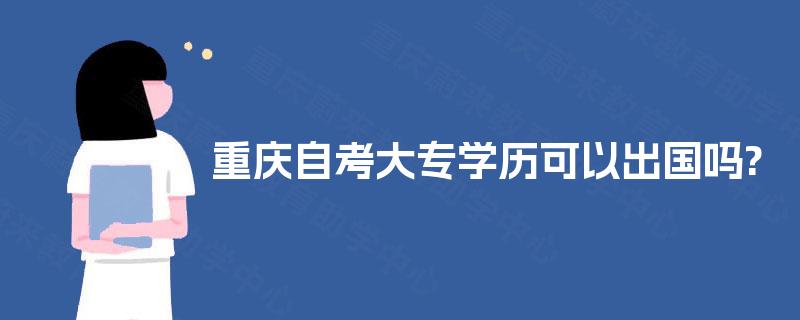 重庆自考大专学历可以出国吗?