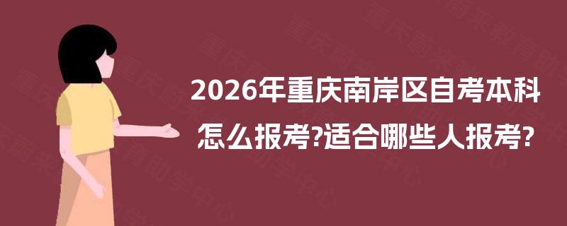2026年重庆南岸区自考本科怎么报考?适合哪些人报考?