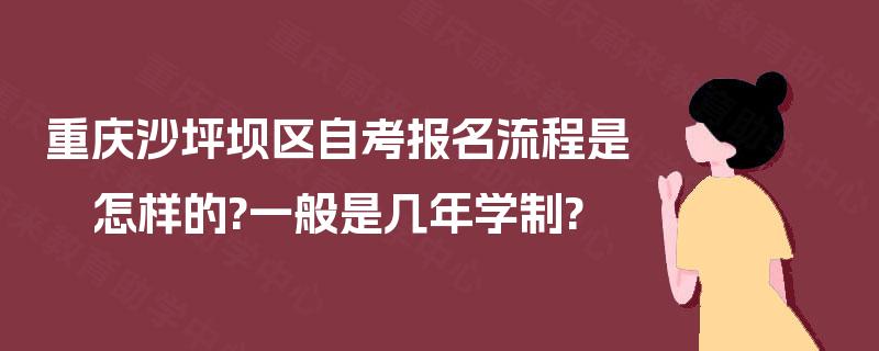 重庆沙坪坝区自考报名流程是怎样的?一般是几年学制? 重庆沙坪坝区自考报名流程是怎样的?一般是几年学制?
