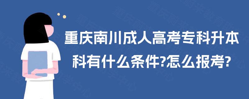 重庆南川成人高考专科升本科有什么条件?怎么报考?