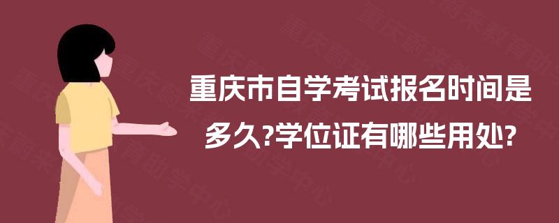 重庆市自学考试报名时间是多久?学位证有哪些用处? 重庆市自学考试报名时间是多久?学位证有哪些用处?