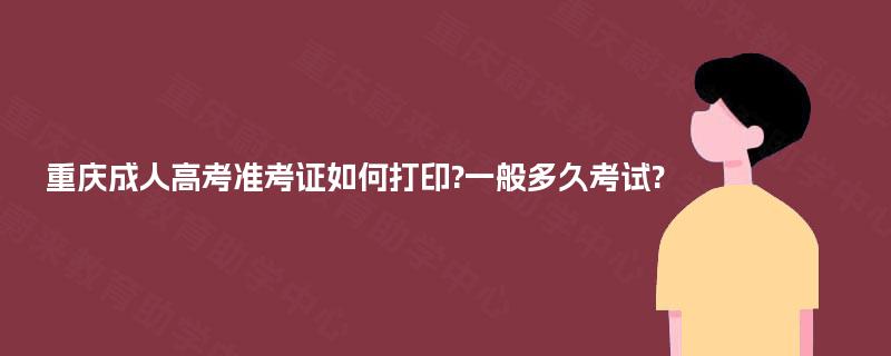重庆成人高考准考证如何打印?一般多久考试?