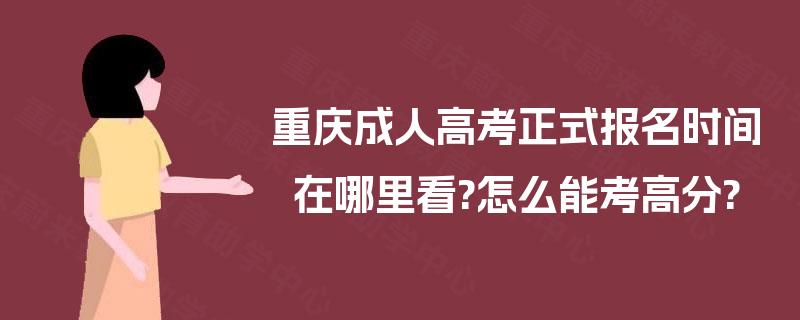 重庆成人高考正式报名时间在哪里看?怎么能考高分?