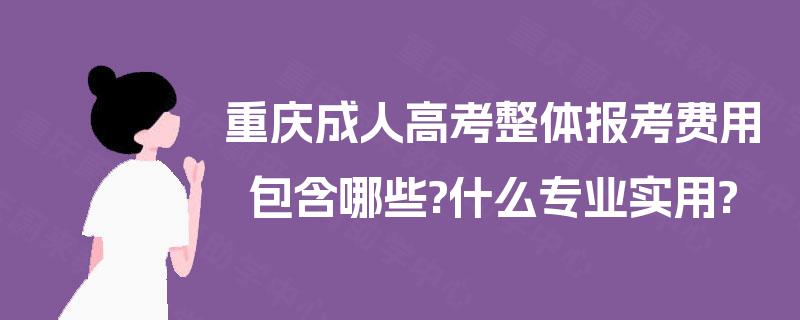 重庆成人高考整体报考费用包含哪些?什么专业实用?