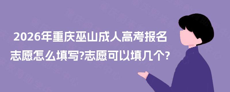 2026年重庆巫山成人高考报名志愿怎么填写?志愿可以填几个?