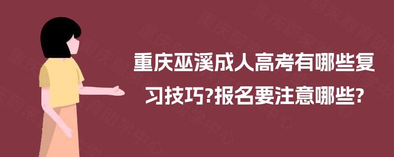 重庆巫溪成人高考有哪些复习技巧?报名要注意哪些?