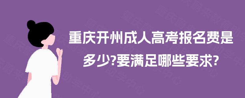 重庆开州成人高考报名费是多少?要满足哪些要求?