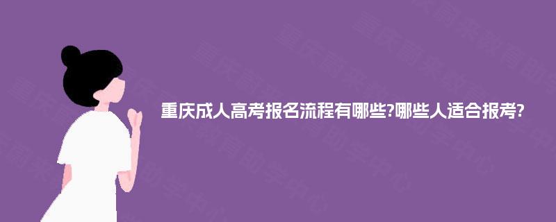 重庆成人高考报名流程有哪些?哪些人适合报考?