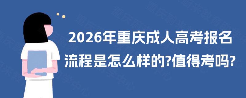 2026年重庆成人高考报名流程是怎么样的?值得考吗?