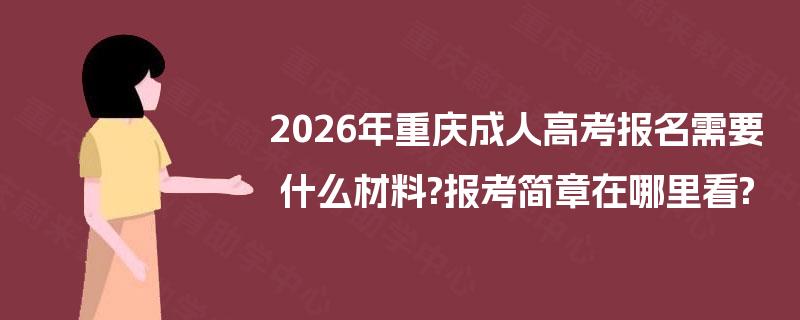 2026年重庆成人高考报名需要什么材料?报考简章在哪里看?