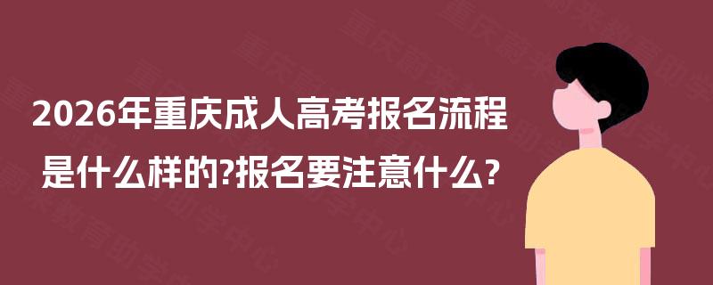 2026年重庆成人高考报名流程是什么样的?报名要注意什么?