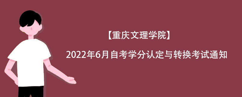 【重庆文理学院】2022年6月自考学分认定与转换考试通知