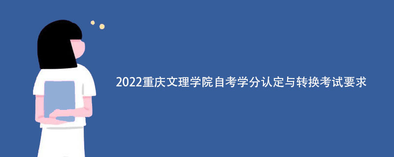 2022重庆文理学院自考学分认定与转换考试要求