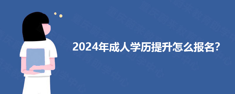 2024年成人学历提升怎么报名？