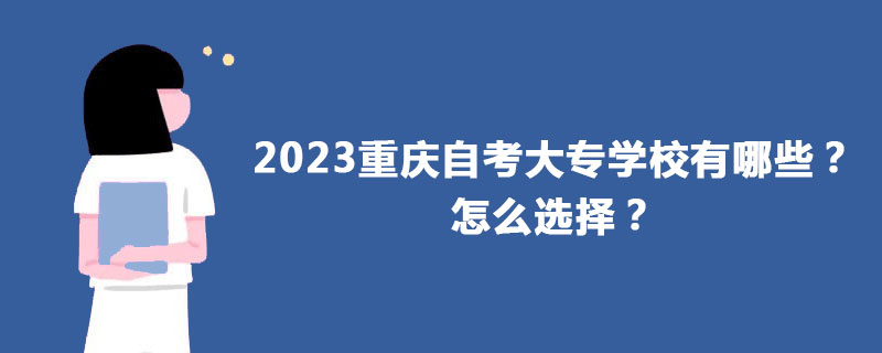 2023重庆自考大专学校有哪些？怎么选择？
