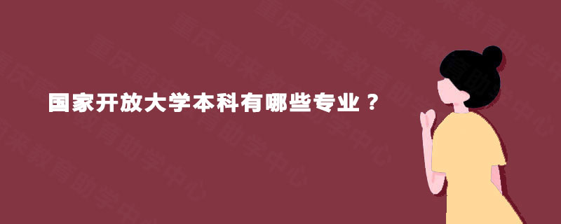 国家开放大学本科有哪些专业? 国家开放大学本科有哪些专业?