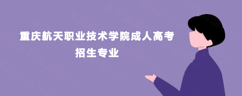 重庆航天职业技术学院成人高考招生专业