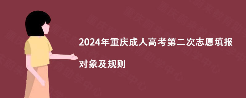 2024年重庆成人高考第二次志愿填报对象及规则 2024年重庆成人高考第二次志愿填报对象及规则