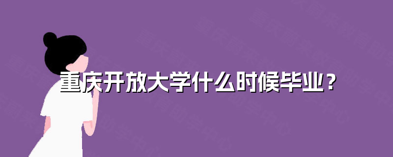 重庆开放大学什么时候毕业？