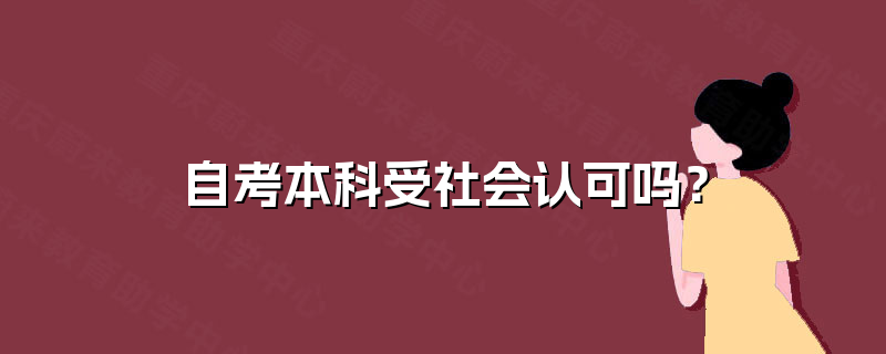自考本科受社会认可吗? 自考本科受社会认可吗?