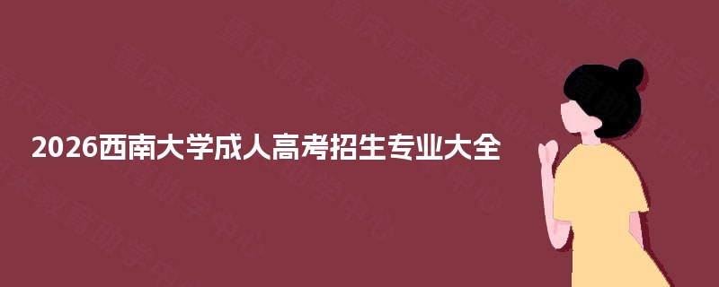 2026西南大学成人高考招生专业大全