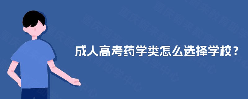 成人高考药学类怎么选择学校? 成人高考药学类怎么选择学校?