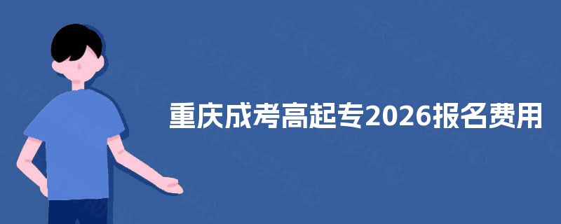 重庆成考高起专2025报名费用 重庆成考高起专2025报名费用