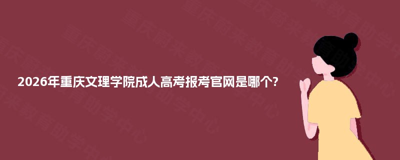 2025年重庆文理学院成人高考报考官网是哪个?