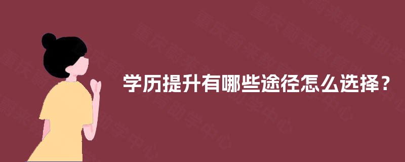 学历提升有哪些途径怎么选择？