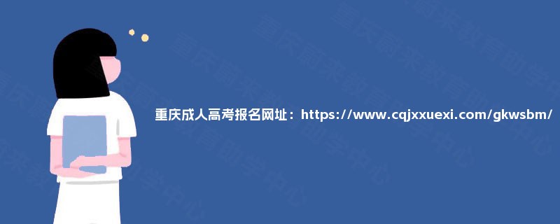 重庆成人高考报名网址：https://www.cqjxxuexi.com/gkwsbm/