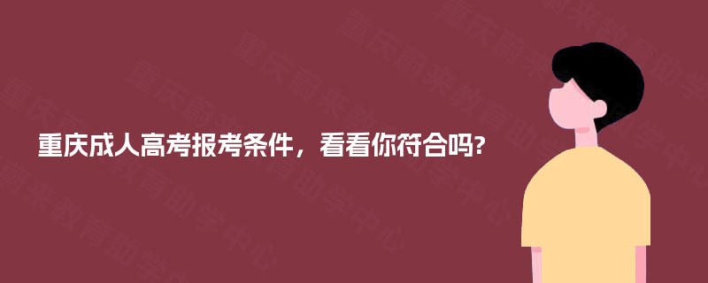 重庆成人高考报考条件，看看你符合吗?