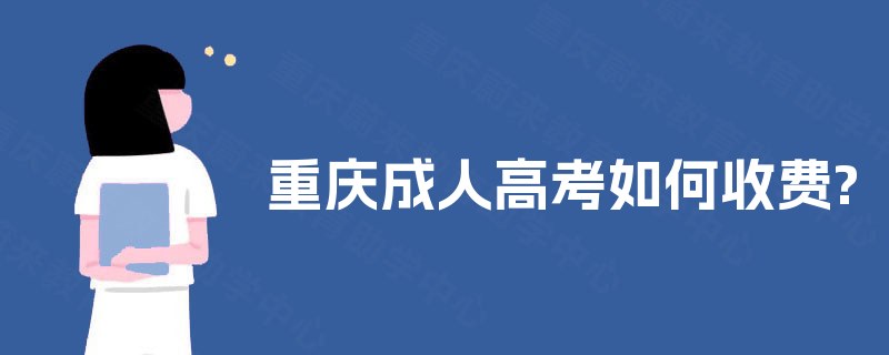 重庆成人高考如何收费? 重庆成人高考如何收费?