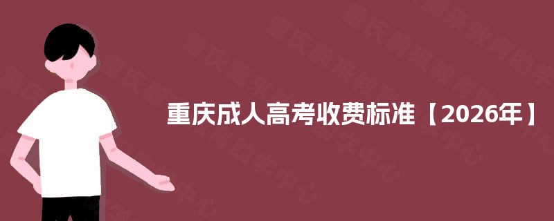 重庆成人高考收费标准【2025年】 重庆成人高考收费标准【2025年】