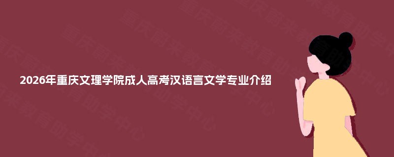 2025年重庆文理学院成人高考汉语言文学专业介绍