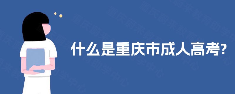 什么是重庆市成人高考? 什么是重庆市成人高考?