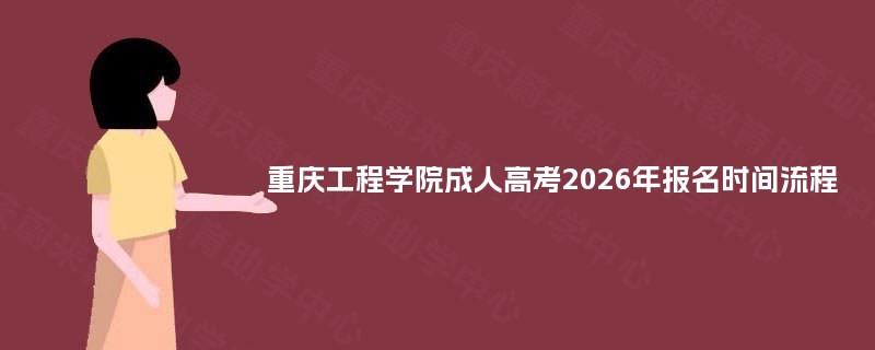 重庆工程学院成人高考2025年报名时间流程