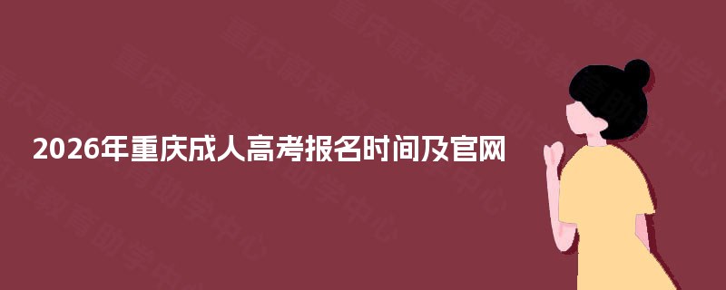 2025年重庆成人高考报名时间及官网 2025年重庆成人高考报名时间及官网