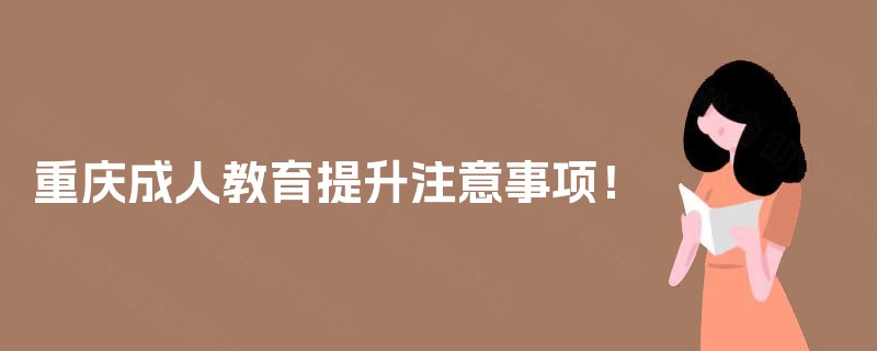 重庆成人教育提升注意事项！