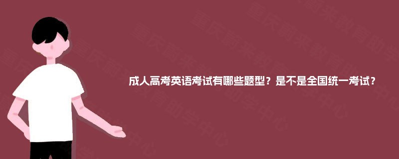 成人高考英语考试有哪些题型？是不是全国统一考试？