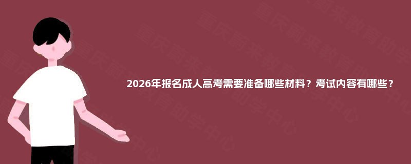 2025年报名成人高考需要准备哪些材料？考试内容有哪些？