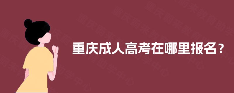 重庆成人高考在哪里报名？